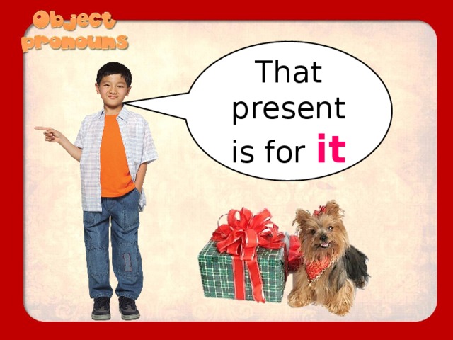 That present is for it