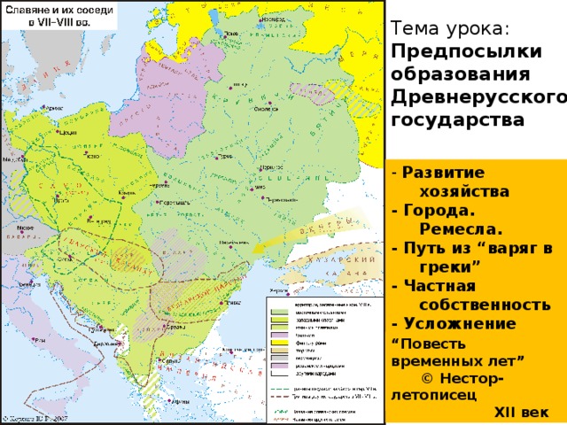 Тема урока: Предпосылки образования Древнерусского государства - Развитие хозяйства - Города. Ремесла. - Путь из “варяг в греки” - Частная собственность - Усложнение структуры общества “ Повесть временных лет”  © Нестор-летописец  XII век