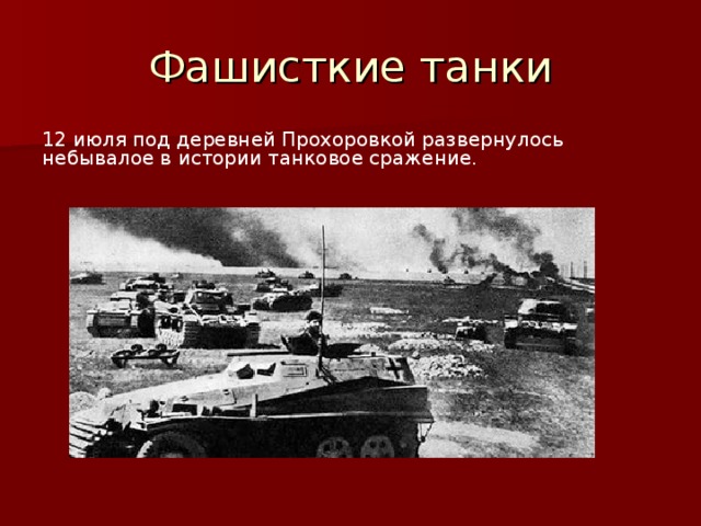 Фашисткие танки 12 июля под деревней Прохоровкой развернулось небывалое в истории танковое сражение.