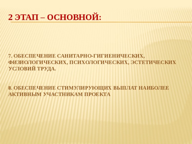 2 этап – основной:     7. Обеспечение санитарно-гигиенических, физиологических, психологических, эстетических условий труда.    8. обеспечение стимулирующих выплат наиболее активным участникам проекта