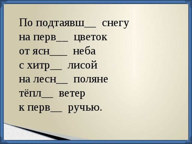 По подтаявш__ снегу на перв__ цветок от ясн___ неба с хитр__ лисой на лесн__ поляне тёпл__ ветер к перв__ ручью.