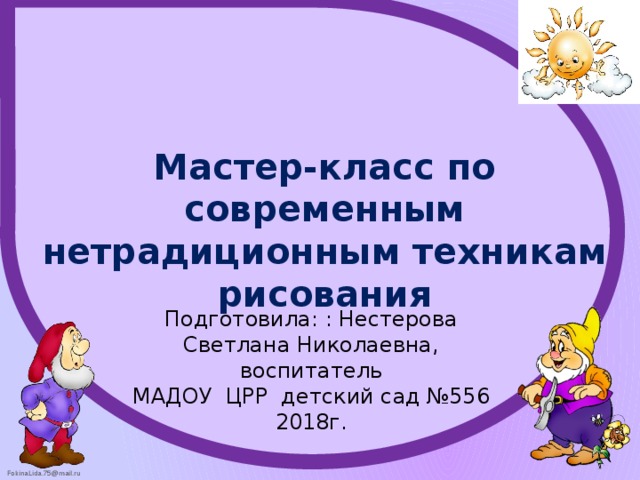 Мастер-класс по современным нетрадиционным техникам рисования Подготовила: : Нестерова Светлана Николаевна, воспитатель МАДОУ ЦРР детский сад №556 2018г.