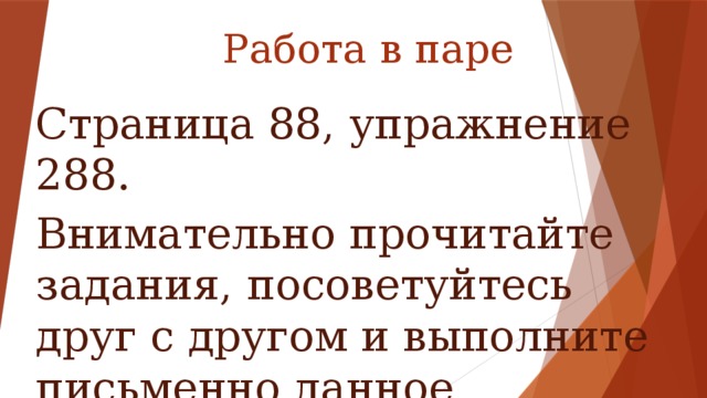 Работа в паре Страница 88, упражнение 288. Внимательно прочитайте задания, посоветуйтесь друг с другом и выполните письменно данное упражнение.