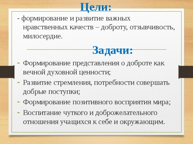 Цели: - формирование и развитие важных нравственных качеств – доброту, отзывчивость, милосердие.  Задачи: