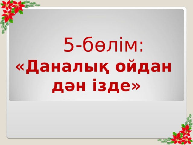 5-бөлім: «Даналық ойдан дән ізде»