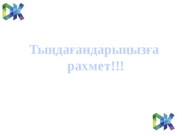 Тыңдағандарыңызға  рахмет!!!