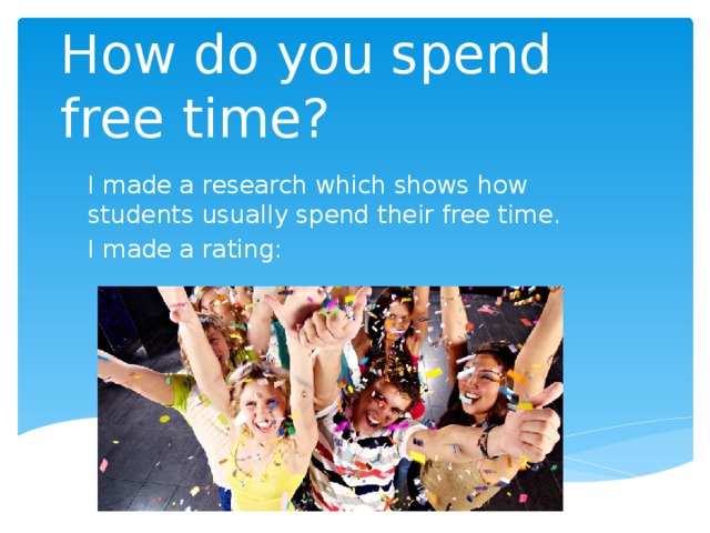 How do you spend free time? I made a research which shows how students usually spend their free time. I made a rating: