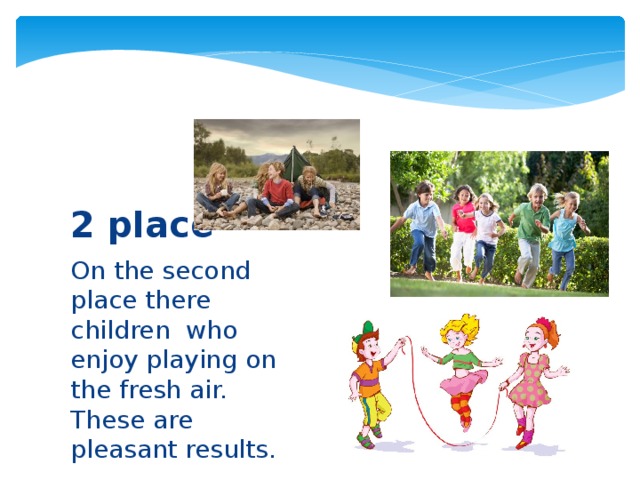 2 place On the second place there children who enjoy playing on the fresh air. These are pleasant results.