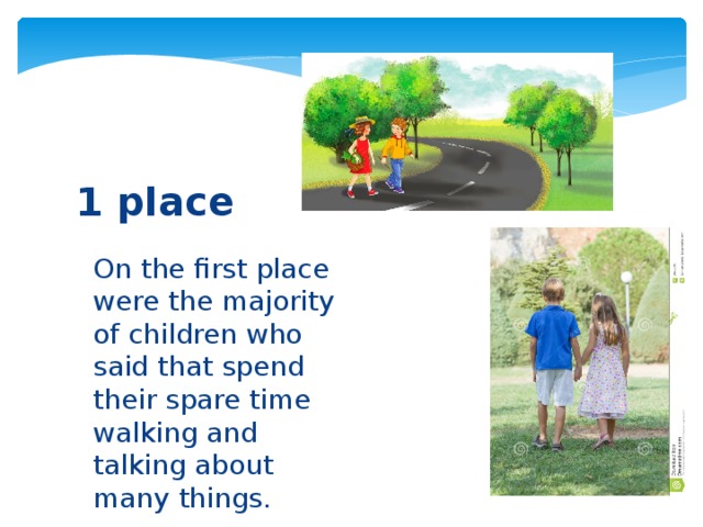 1 place On the first place were the majority of children who said that spend their spare time walking and talking about many things.