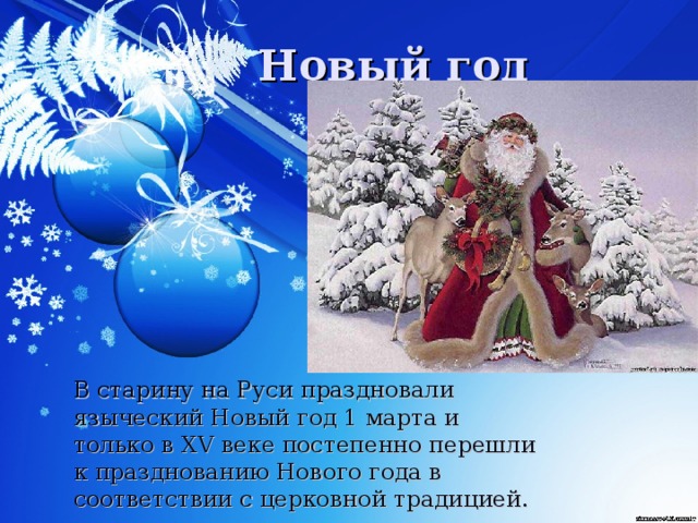 В старину на Руси праздновали языческий Новый год 1 марта и только в XV веке постепенно перешли к празднованию Нового года в соответствии с церковной традицией.