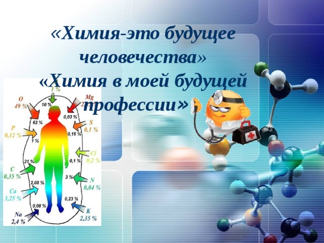 « Химия-это будущее человечества »  « Химия в моей будущей профессии »     .