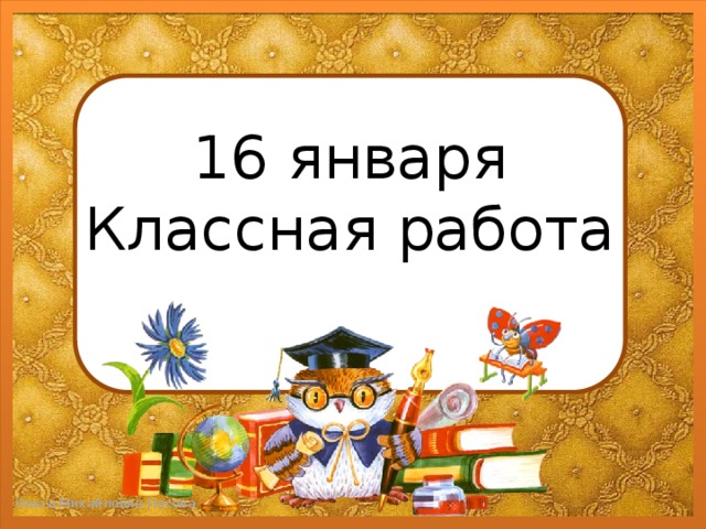 16 января  Классная работа