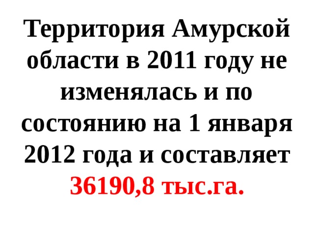 Территория Амурской области в 2011 году не изменялась и по состоянию на 1 января 2012 года и составляет 36190,8 тыс.га.