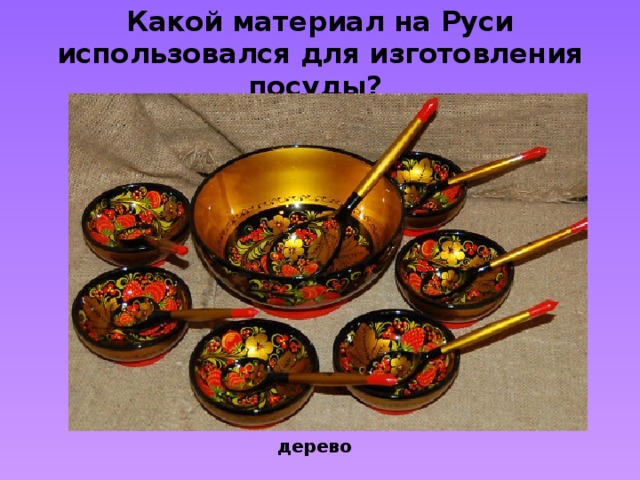 Какой материал на Руси использовался для изготовления посуды? дерево