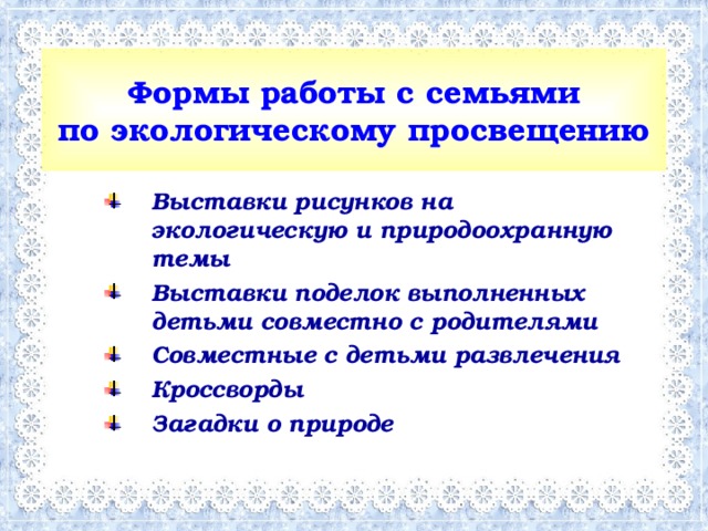 Формы работы с семьями  по экологическому просвещению родительские собрания; консультации, беседы; развлечения, праздники; открытые занятия; дни открытых дверей; практикумы; прогулки, экскурсии; папки-передвижки, фотовыставки, обобщение опыта семейного воспитания .