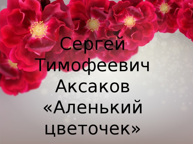 Сергей Тимофеевич Аксаков  «Аленький цветочек»