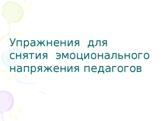 Упражнения  для снятия  эмоционального напряжения педагогов