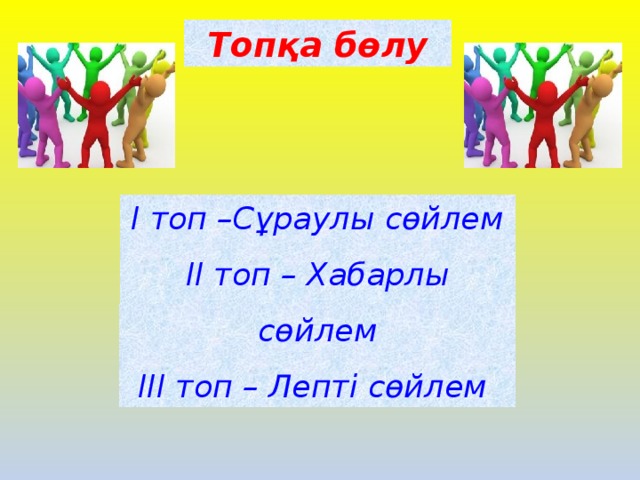 Топқа бөлу І топ –Сұраулы сөйлем ІІ топ – Хабарлы сөйлем ІІІ топ – Лепті сөйлем