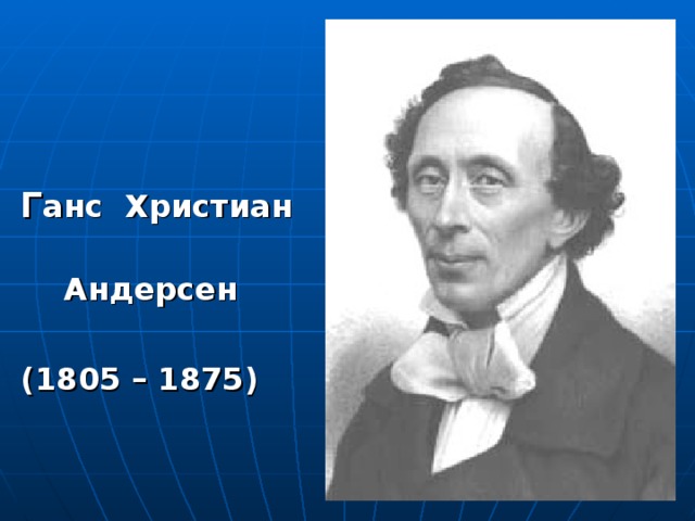 Г анс Христиан  Андерсен  (1805 – 1875)