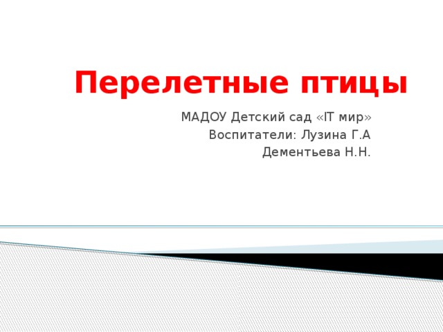 Перелетные птицы МАДОУ Детский сад «IT мир» Воспитатели: Лузина Г.А Дементьева Н.Н.