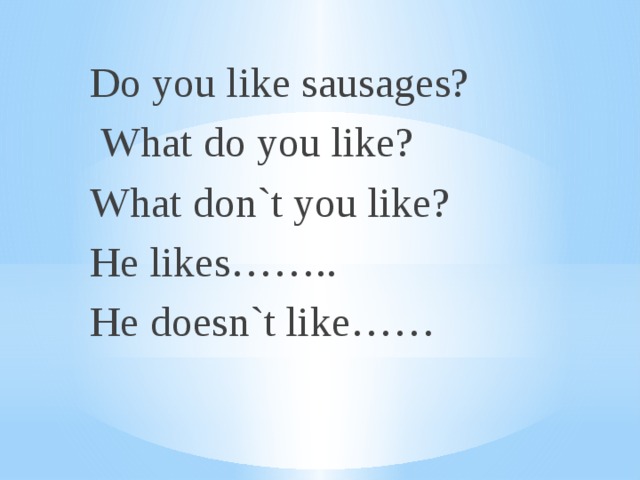 Do you like sausages?  What do you like? What don`t you like? He likes…….. He doesn`t like……