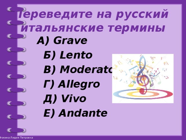 Переведите на русский  итальянские термины  А) Grave  Б) Lento  В) Moderato  Г) Allegro  Д) Vivo  E) Andante
