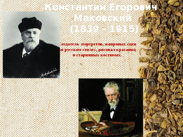 Константин Егорович Маковский  (1839 - 1915) Создатель портретов, жанровых сцен «в русском стиле», рисовал красавиц в старинных костюмах.