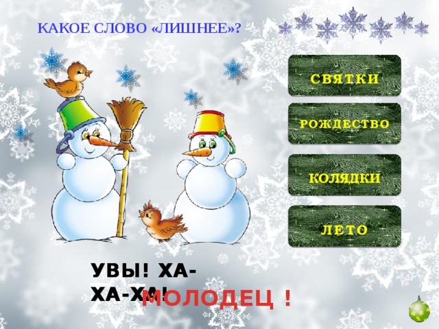 КАКОЕ СЛОВО «ЛИШНЕЕ»?  СВЯТКИ   РОЖДЕСТВО   КОЛЯДКИ   ЛЕТО  УВЫ! ХА-ХА-ХА! УВЫ! ХА-ХА-ХА! УВЫ! ХА-ХА-ХА! МОЛОДЕЦ !