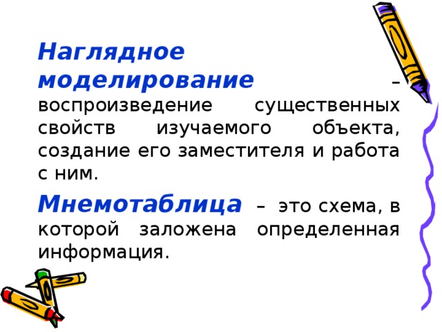 Наглядное моделирование – воспроизведение существенных свойств изучаемого объекта, создание его заместителя и работа с ним. Мнемотаблица – это схема, в которой заложена определенная информация.