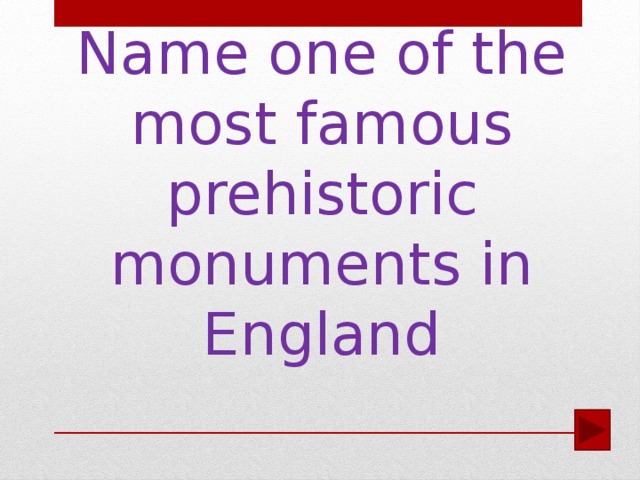 Name one of the most famous prehistoric monuments in England