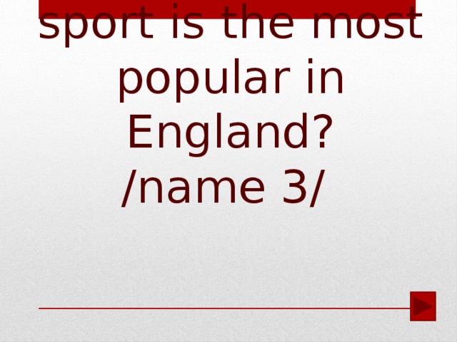 What kind of sport is the most popular in England?  /name 3/