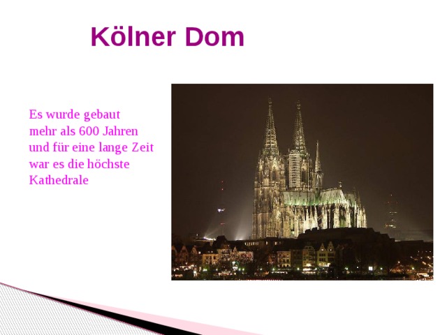 Kölner Dom Es wurde gebaut  mehr als 600 Jahren  und für eine lange Zeit war es die höchste Kathedrale