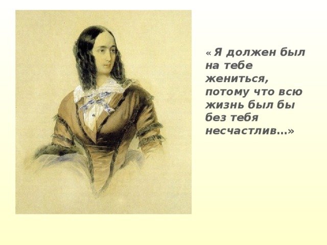 « Я должен был на тебе жениться, потому что всю жизнь был бы без тебя несчастлив …»