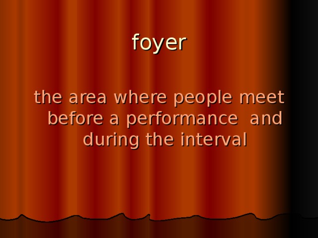 foyer the area where people meet before a performance and during the interval