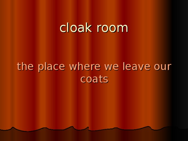 cloak room the place where we leave our coats