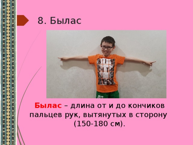 8. Былас Былас – длина от и до кончиков пальцев рук, вытянутых в сторону (150-180 см).