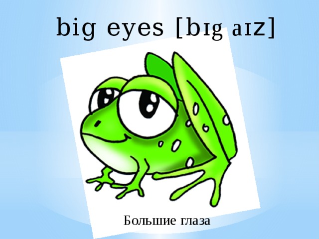big eyes [b ɪg aɪ z ] Большие глаза