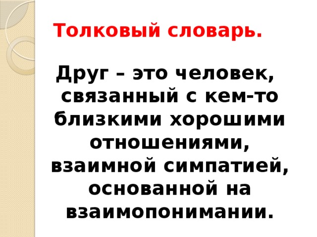 Толковый словарь. Друг – это человек, связанный с кем-то близкими хорошими отношениями, взаимной симпатией, основанной на взаимопонимании.