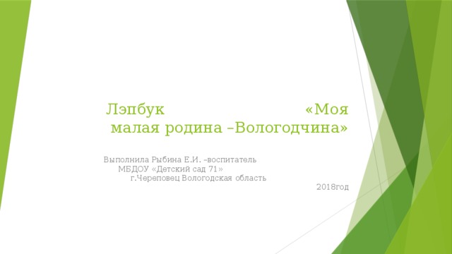 Лэпбук «Моя малая родина –Вологодчина» Выполнила Рыбина Е.И. –воспитатель МБДОУ «Детский сад 71» г.Череповец Вологодская область 2018год