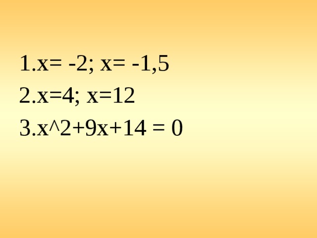 х= -2; х= -1,5 х=4; х=12 х^2+9х+14 = 0