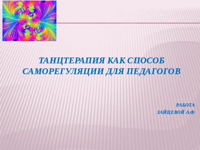 Танцтерапия как способ саморегуляции для педагогов   Работа  Зайцевой А.Ф