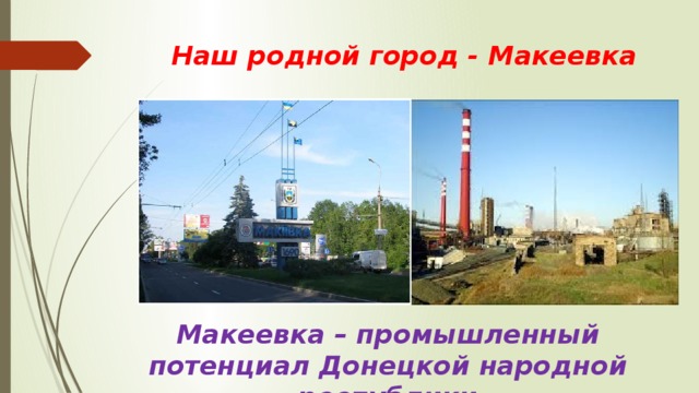 Наш родной город - Макеевка Макеевка – промышленный потенциал Донецкой народной республики