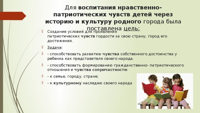 Для  воспитания нравственно- патриотических чувств детей через историю и культуру родного  города была поставлена  цель: