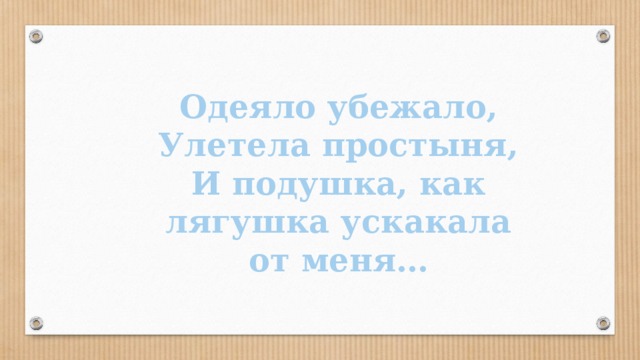 Одеяло убежало, Улетела простыня, И подушка, как лягушка ускакала от меня…