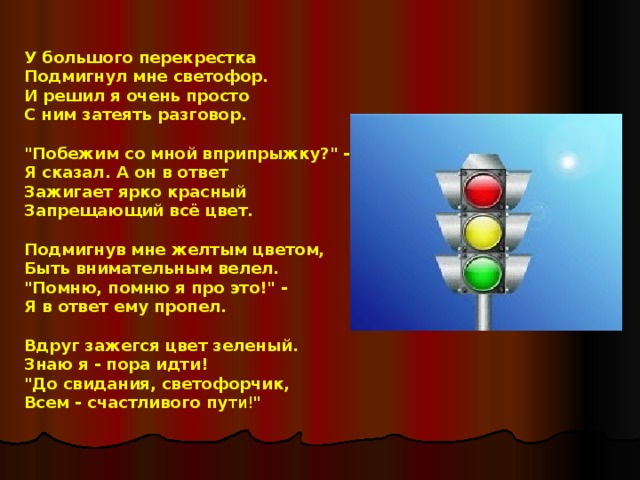 У большого перекрестка Подмигнул мне светофор. И решил я очень просто С ним затеять разговор.   