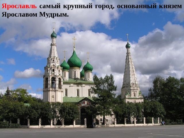 Ярославль самый крупный город, основанный князем Ярославом Мудрым.