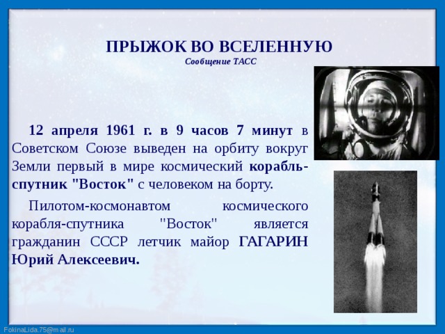 ПРЫЖОК ВО ВСЕЛЕННУЮ   Сообщение ТАСС    12 апреля 1961 г.  в 9 часов 7 минут в Советском Союзе выведен на орбиту вокруг Земли первый в мире космический корабль-спутник 