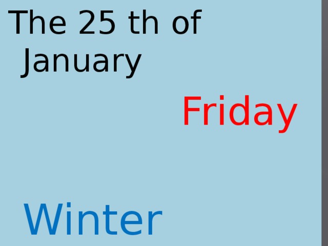 The 25 th of January  Friday  Winter