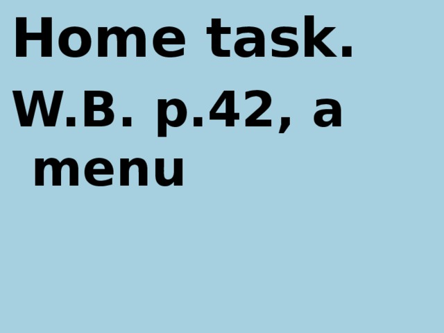Home task. W.B. p.42, a menu