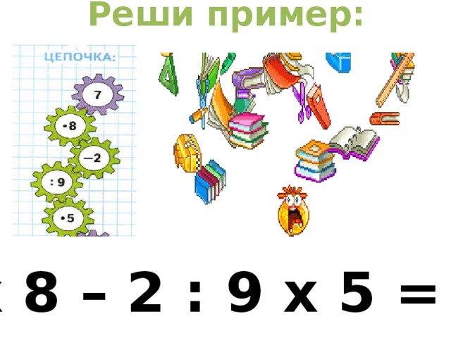Реши пример: 7 х 8 – 2 : 9 х 5 = 30